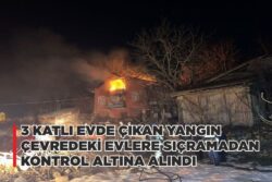 3 KATLI EVDE ÇIKAN YANGIN ÇEVREDEKİ EVLERE SIÇRAMADAN KONTROL ALTINA ALINDI