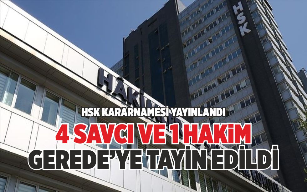 4 SAVCI VE 1 HAKİM GEREDE’YE TAYİN EDİLDİ