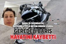 DAHA 19 YAŞINDAYDI, MOTOSİKLETİYLE BETON DİREĞE VURDU