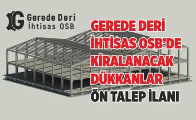 GEREDE DERİ İHTİSAS OSB’DE KİRALANACAK DÜKKANLAR ÖN TALEP İLANI