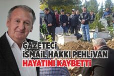 GAZETECİ İSMAİL HAKKI PEHLİVAN HAYATINI KAYBETTİ    