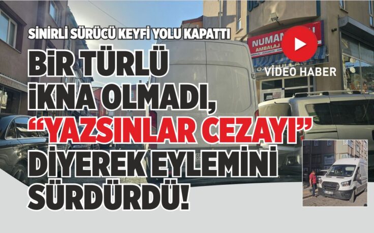 BİR TÜRLÜ İKNA OLMADI, “YAZSINLAR CEZAYI” DİYEREK EYLEMİNİ SÜRDÜRDÜ!