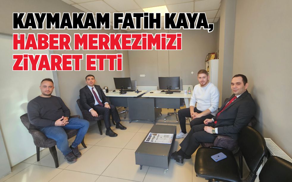 KAYMAKAM FATİH KAYA, HABER MERKEZİMİZİ ZİYARET ETTİ