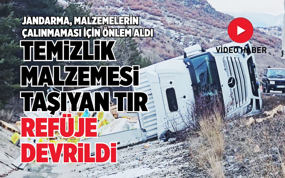 TEMİZLİK MALZEMESİ TAŞIYAN TIR REFÜJE DEVRİLDİ