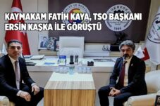 KAYMAKAM FATİH KAYA, TSO BAŞKANI ERSİN KAŞKA İLE GÖRÜŞTÜ