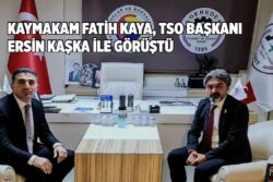 KAYMAKAM FATİH KAYA, TSO BAŞKANI ERSİN KAŞKA İLE GÖRÜŞTÜ