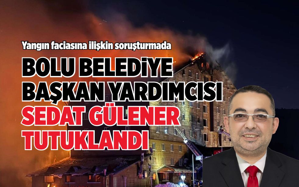 BOLU BELEDİYE BAŞKAN YARDIMCISI SEDAT GÜLENER TUTUKLANDI