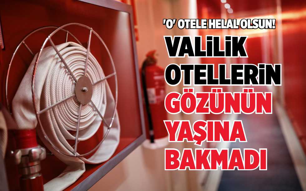 VALİLİK OTELLERİN GÖZÜNÜN YAŞINA BAKMADI