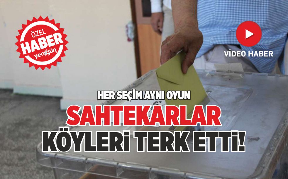 SAHTEKARLAR KÖYLERİ TERK ETTİ!